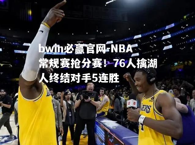 NBA常规赛抢分赛！76人擒湖人终结对手5连胜