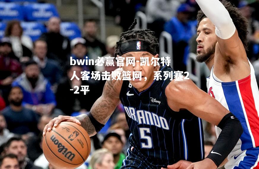 凯尔特人客场击败篮网，系列赛2-2平