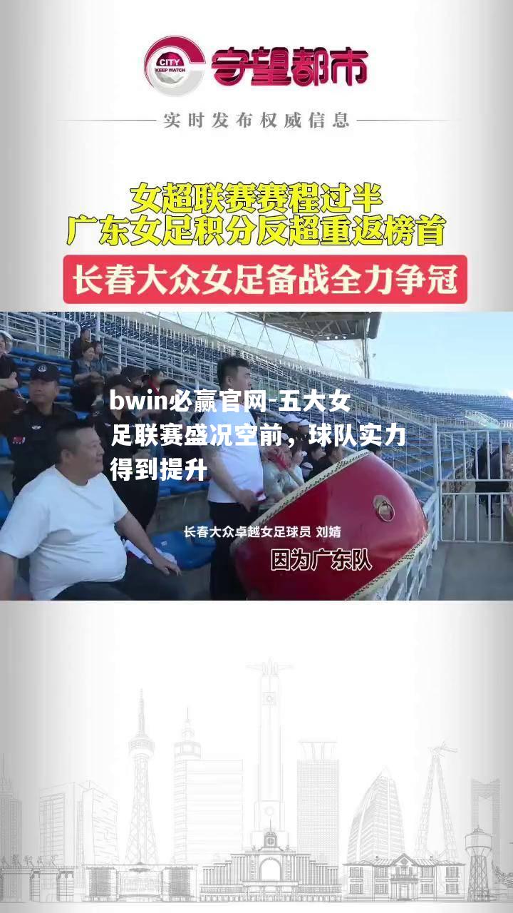 五大女足联赛盛况空前，球队实力得到提升